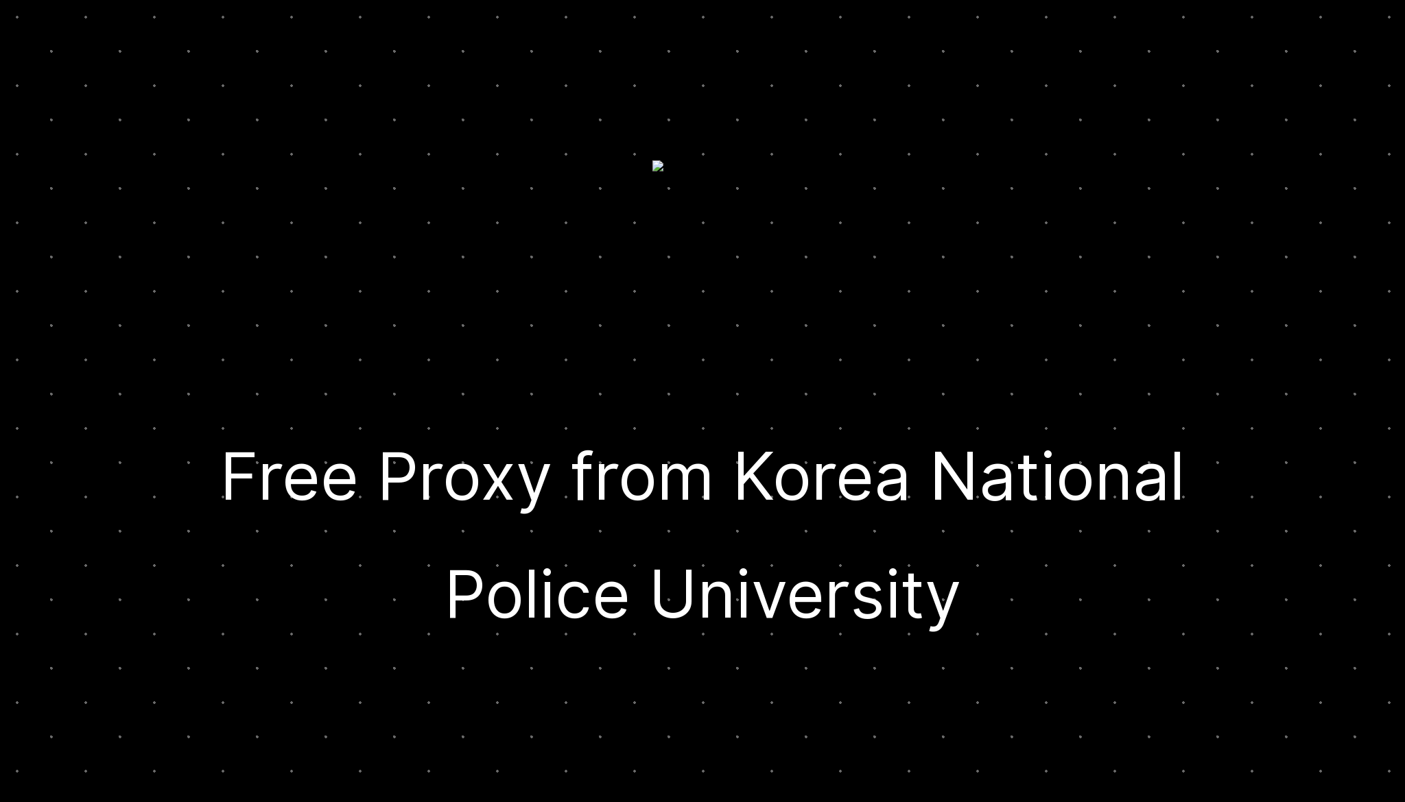 Free Proxy From Korea National Police University —